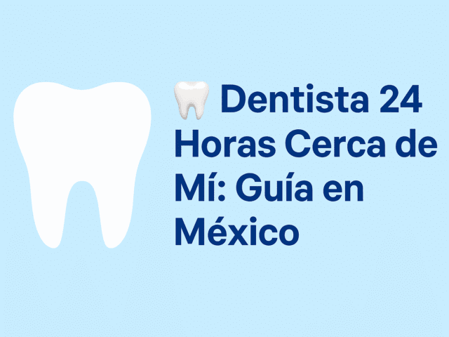 🦷 Dentista 24 Horas Cerca de Mi: La Guía Definitiva en México